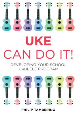 Uke Can Do It Bundle: Developing Your School Ukulele Program - Tamberino, Philip