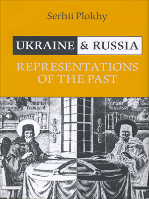Ukraine and Russia: Representations of the Past - Plokhy, Serhii