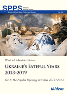 Ukraine? S Fateful Years 2013? 2019, Vol. I: the Popular Uprising in Winter 2013/2014 (Soviet and Post-Soviet Politics and Society)