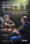 Ukraine Vis--VIS Russia and the EU: Misperceptions of Foreign Challenges in Times of War, 2014-2015