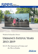 Ukraine's Fateful Years 2013-2019, Vol. II: The Annexation of Crimea and the War in Donbas