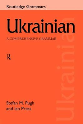 Ukrainian: A Comprehensive Grammar - Press, Ian, and Pugh, Stefan