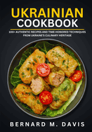 Ukrainian Cookbook: 100+ Authentic Recipes and Time-Honored Techniques from Ukraine's Culinary Heritage