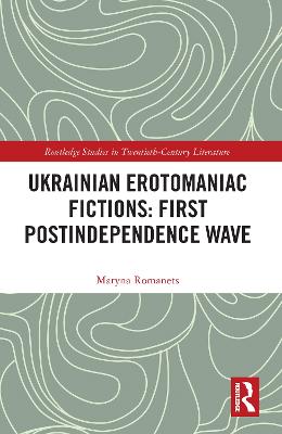 Ukrainian Erotomaniac Fictions: First Postindependence Wave - Romanets, Maryna