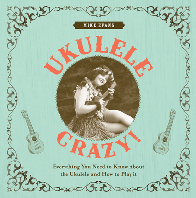 Ukulele Crazy!: Everything You Need to Know About the Ukulele and How to Play it - Evans, Mike