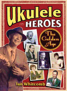 Ukulele Heroes: The Golden Age