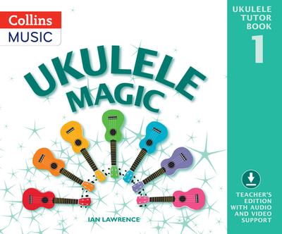 Ukulele Magic Tutor Book 1: Teacher'S Edition with Audio and Video Support - Lawrence, Ian, and Collins Music (Prepared for publication by)