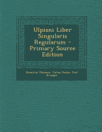 Ulpiani Liber Singularis Regularum - Ulpianus, Domitius, and Paulus, Julius, and Krueger, Paul