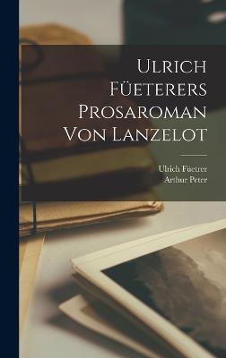 Ulrich Feterers Prosaroman Von Lanzelot - Fetrer, Ulrich, and Peter, Arthur