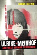 Ulrike Meinhof and West German Terrorism: Language, Violence, and Identity