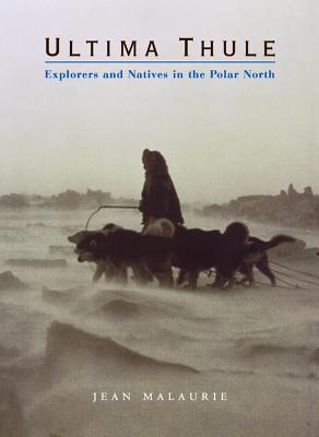 Ultima Thule: Explorers and Natives in the Polar North - Malaurie, Jean