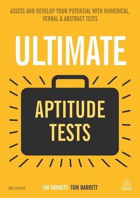Ultimate Aptitude Tests: Assess and Develop Your Potential with Numerical, Verbal and Abstract Tests - Barrett, Jim