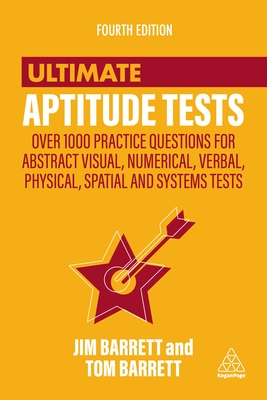 Ultimate Aptitude Tests: Over 1000 Practice Questions for Abstract Visual, Numerical, Verbal, Physical, Spatial and Systems Tests - Barrett, Jim, and Barrett, Tom