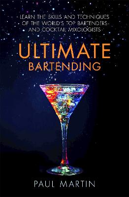 Ultimate Bartending: Learn the skills and techniques of the world's top bartenders and cocktail mixologists - Martin, Paul, Mr.