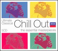 Ultimate Classical Chill Out: The Essential Masterpieces - Various Artists
