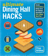 Ultimate Dining Hall Hacks: Create Extraordinary Dishes from the Ordinary Ingredients in Your College Meal Plan