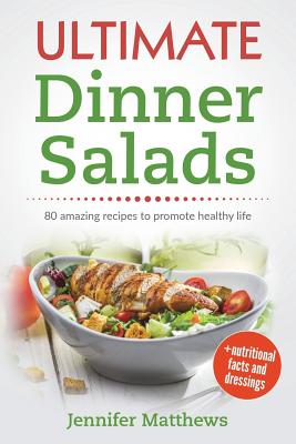 Ultimate Dinner Salads: 80 AMAZING recipes to promote healthy life - Matthews, Jennifer