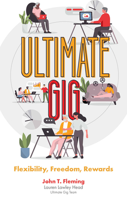 Ultimate Gig: Flexibility, Freedom, Rewards - T Fleming, John, and Lawley Head, Lauren (Editor)