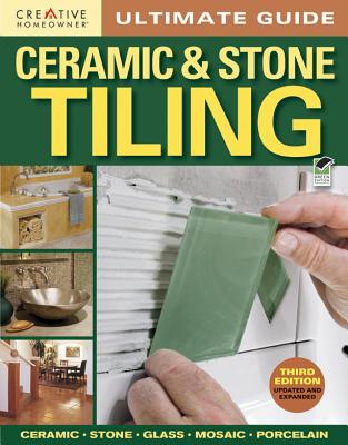 Ultimate Guide: Ceramic & Stone Tiling, 3rd Edition - Editors of Creative Homeowner