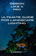 Ultimate guide for landscape lighting: Design Like a Pro!