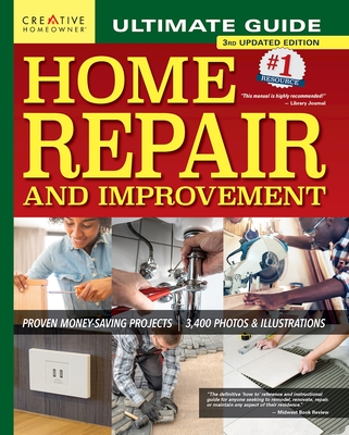 Ultimate Guide to Home Repair and Improvement, 3rd Updated Edition: Proven Money-Saving Projects; 3,400 Photos & Illustrations - Byers, Charles (Editor), and Editors of Creative Homeowner