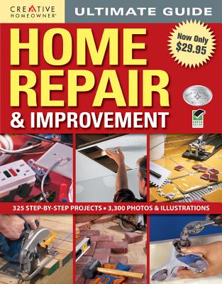 Ultimate Guide to Home Repair and Improvement - Editors of Creative Homeowner