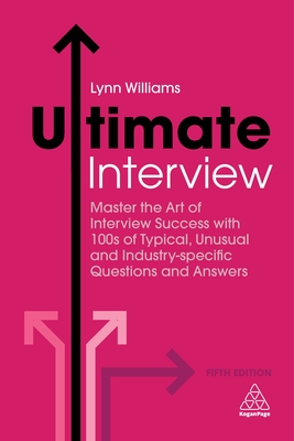 Ultimate Interview: Master the Art of Interview Success with 100s of Typical, Unusual and Industry-specific Questions and Answers - Williams, Lynn