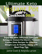 Ultimate Keto Instant Pot Cookbook 2019: Enjoy 605 New, Delicious, Low Carb, Ketogenic Instant Pot Electric Pressure Cooker Diets Recipes for Effective Weight Loss & Healthy Living with Meal Prep Tips