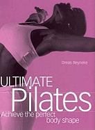 Ultimate Pilates: Achieve the perfect body shape - Reyneke, Dreas