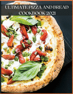 Ultimate Pizza and Bread Cookbook 2021: The Best Recipes, Easy and Fast to Prepare at Home