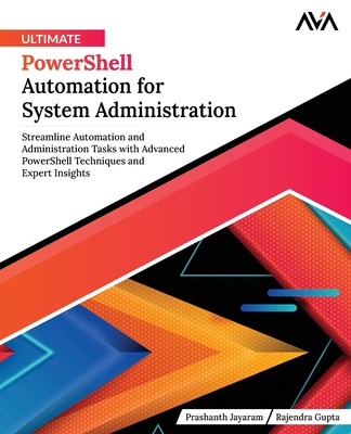 Ultimate PowerShell Automation for System Administration: Streamline Automation and Administration Tasks with Advanced PowerShell Techniques and Expert Insights (English Edition) - Gupta, Rajendra, and Jayaram, Prashanth