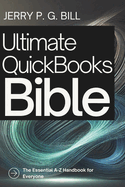 Ultimate QuickBooks Bible: The Essential A-Z Handbook for Everyone