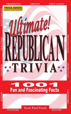 Ultimate Republican Trivia: 1001 Fun and Fascinating Facts - Frush, Scott Paul