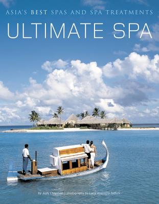 Ultimate Spa: Asia's Best Spas and Spa Treatments - Chapman, Judy, and Tettoni, Luca Invernizzi