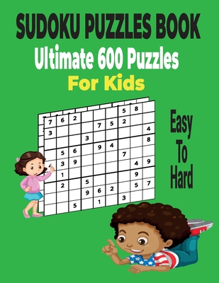 Ultimate Sudoku Puzzles Book 600 Puzzles for Kids: Easy to Hard Sudoku Puzzles Includes with solutions. - A Kelly, Charles