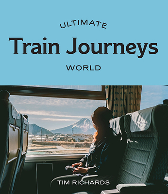 Ultimate Train Journeys: World - Richards, Tim