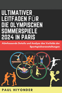 Ultimativer Leitfaden f?r die Olympischen Sommerspiele 2024 in Paris: AUmfassende Details und Analyse des Vorfelds der Sportspielveranstaltungen