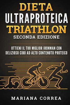 Ultra Dieta de Proteina Para Triatlon Segunda Edicion: Logra Tu Mejor Triatlon Ironman Con Deliciosas Comidas Altas En Proteinas - Correa, Mariana