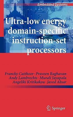 Ultra-Low Energy Domain-Specific Instruction-Set Processors - Catthoor, Francky, and Raghavan, Praveen, and Lambrechts, Andy