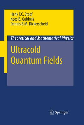 Ultracold Quantum Fields - Stoof, Henk T C, and Dickerscheid, Dennis B M, and Gubbels, Koos