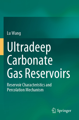 Ultradeep Carbonate Gas Reservoirs: Reservoir Characteristics and Percolation Mechanism - Wang, Lu