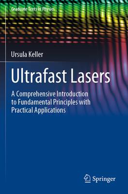 Ultrafast Lasers: A Comprehensive Introduction to Fundamental Principles with Practical Applications - Keller, Ursula