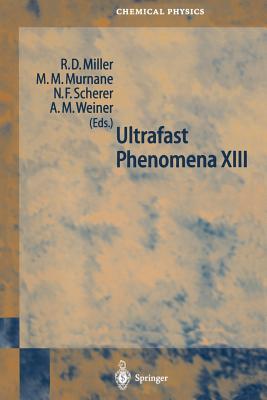 Ultrafast Phenomena XIII: Proceedings of the 13th International Conference, Vancounver, Bc, Canada, May 12-17, 2002 - Miller, Dwayne R (Editor), and Murnane, Margaret M (Editor), and Scherer, Norbert F (Editor)