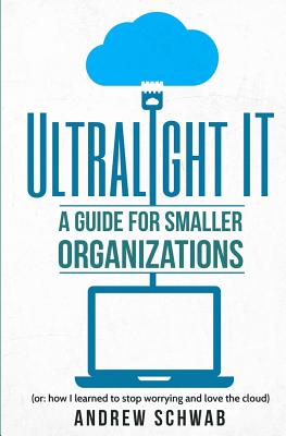 Ultralight IT: A Guide for Smaller Organizations - Niles, Christine (Editor), and Schwab, Andrew R