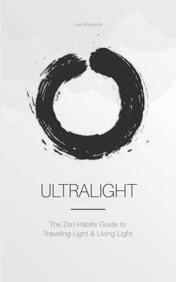 Ultralight: The Zen Habits Guide to Traveling Light and Living Light - Babauta, Leo