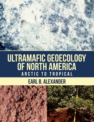 Ultramafic Geoecology of North America: Arctic to Tropical - Alexander, Earl B