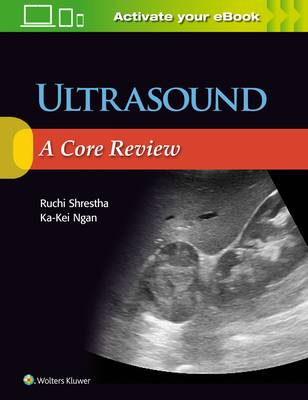 Ultrasound: A Core Review - Shrestha, Ruchi, and Ngan, Ka-Kei, MD