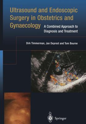 Ultrasound and Endoscopic Surgery in Obstetrics and Gynaecology: A Combined Approach to Diagnosis and Treatment - Timmerman, Dirk, and Deprest, Jan, and Bourne, Tom