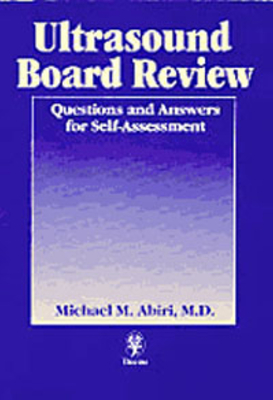 Ultrasound Board Review: Questions and Answers for Self-Assessment - Abiri, Michael M (Editor), and Cooke, Kenneth S (Editor), and Eisenbarth, James T (Editor)