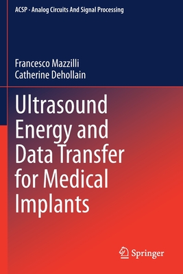 Ultrasound Energy and Data Transfer for Medical Implants - Mazzilli, Francesco, and Dehollain, Catherine